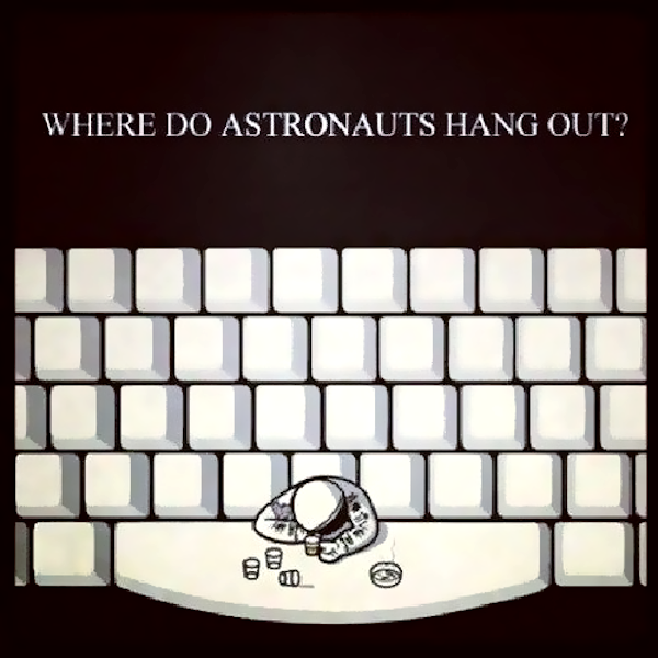 When astronauts are keyed up they go to the space bar.